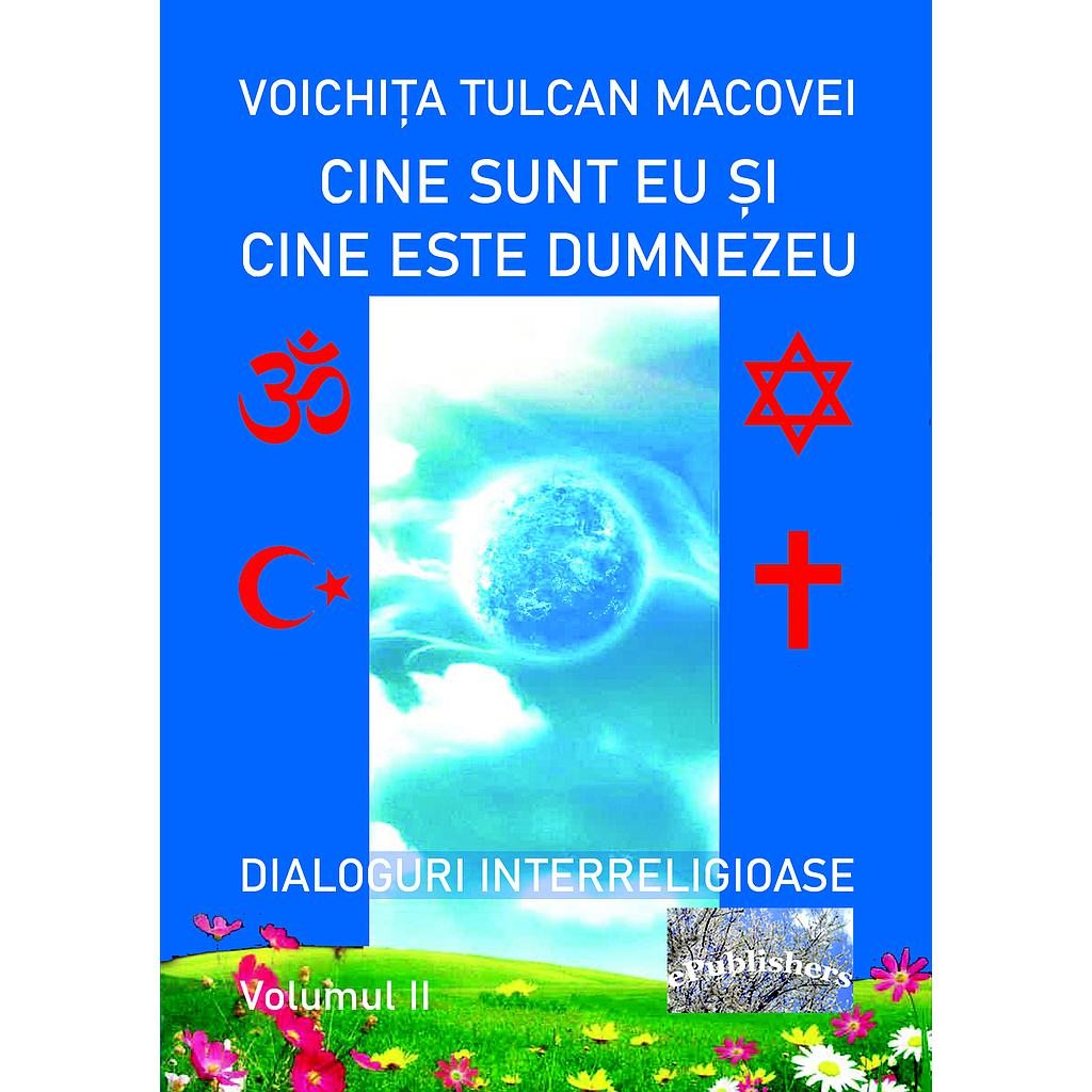 Cine sunt eu și cine este Dumnezeu. Dialoguri interreligioase. Volumul II