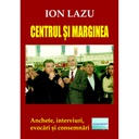 [978-606-001-276-4] Centrul și marginea. Anchete, interviuri, evocări și consemnări