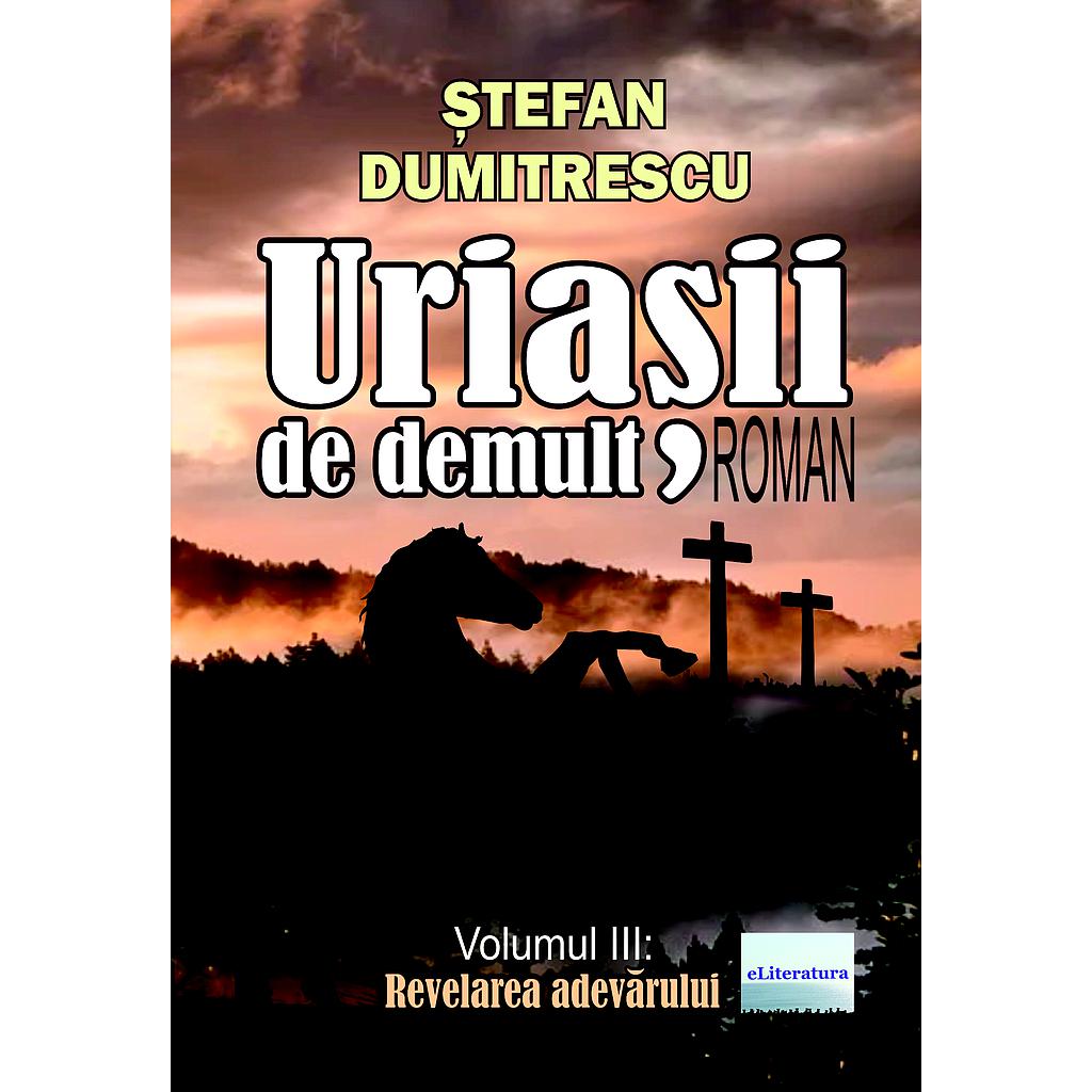 Uriașii de demult. Roman. Volumul III: Revelarea adevărului