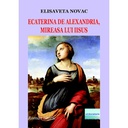 [978-606-001-385-3] Ecaterina de Alexandria, mireasa lui Iisus. Roman istoric