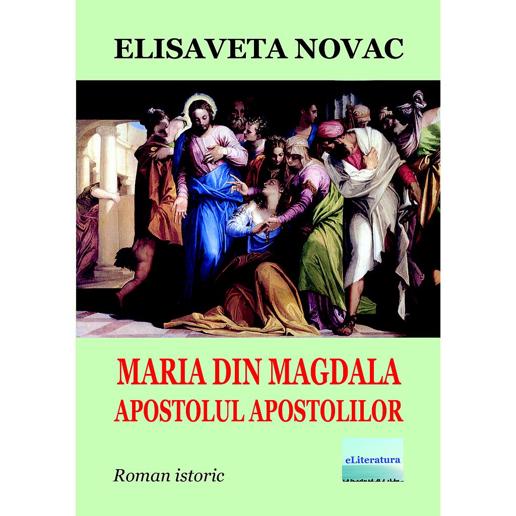 Maria din Magdala, apostolul apostolilor. Roman istoric