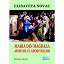 [978-606-001-427-0] Maria din Magdala, apostolul apostolilor. Roman istoric