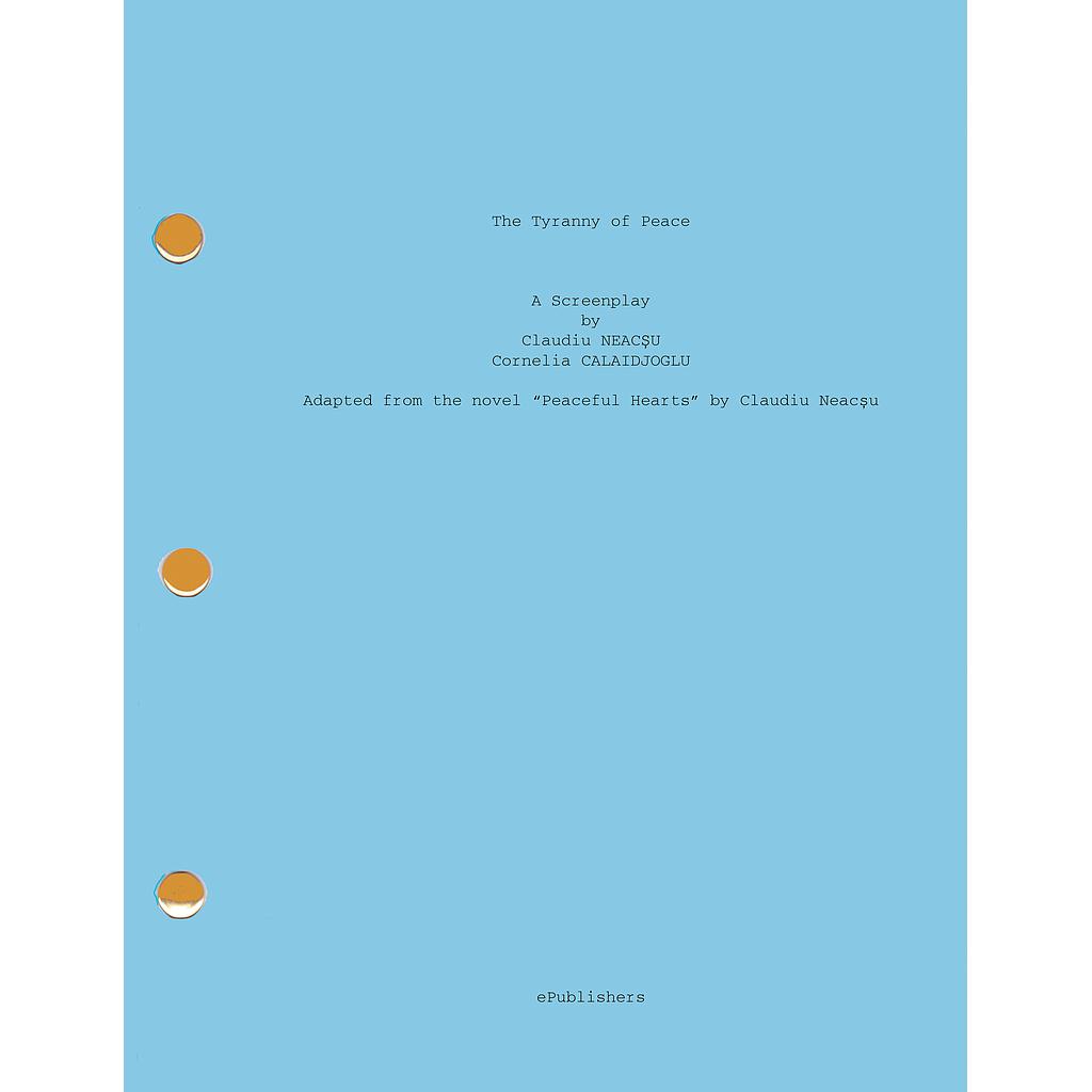 The Tyranny of Peace. A Screenplay. Adapted from the novel „Peaceful Hearts” by Claudiu Neacșu