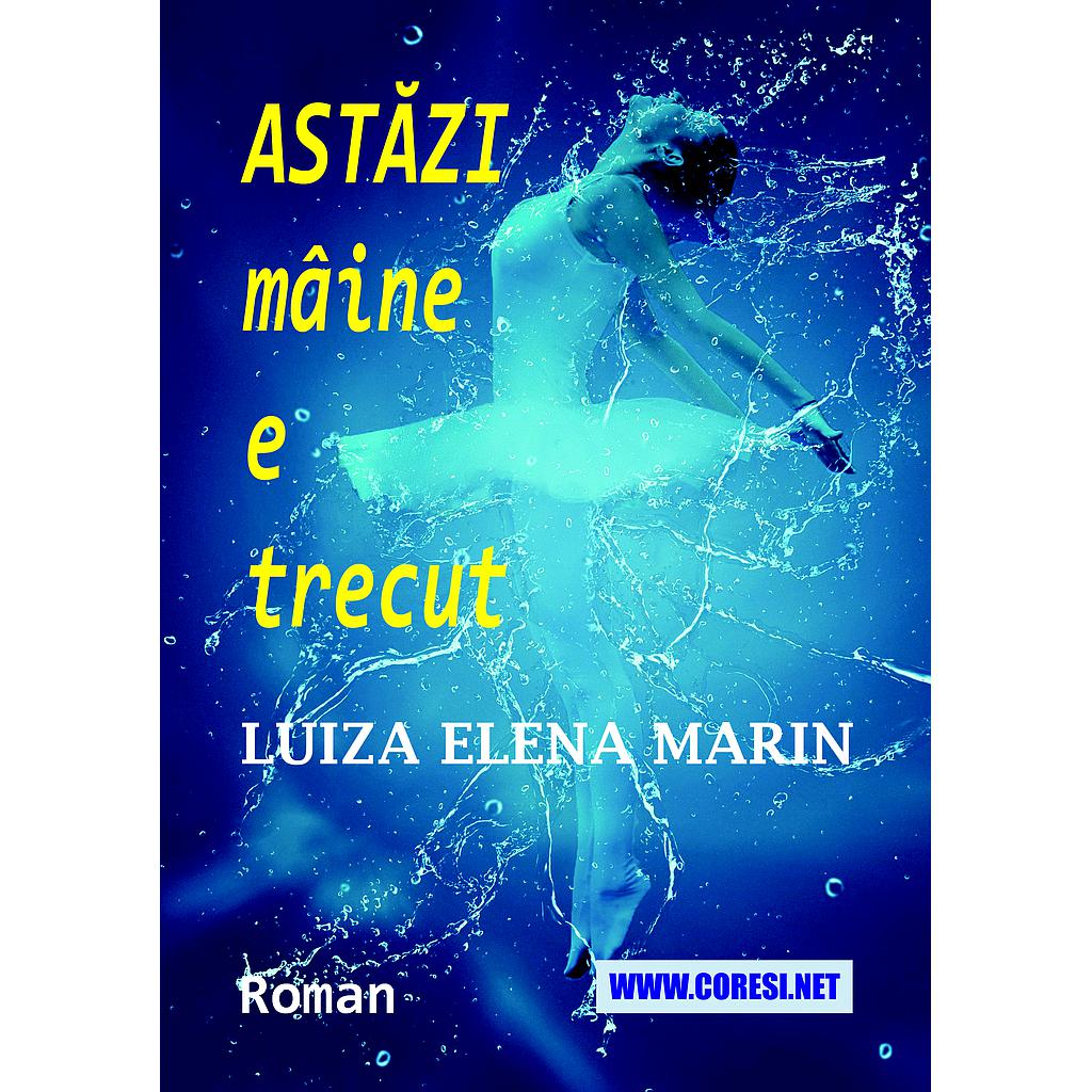 Astăzi mâine e trecut. Roman. Autor: Luiza Elena Marin