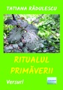 Ritualul primăverii. Versuri. Autor: Tatiana Rădulescu
