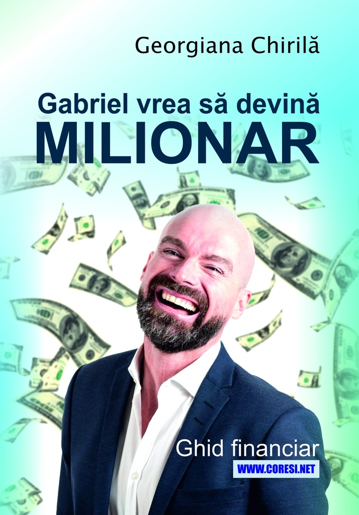Gabriel vrea să devină milionar. Ghid financiar. Autor: Georgiana Chirilă