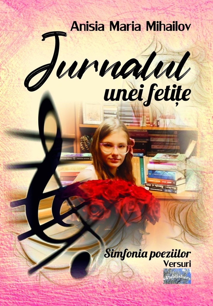 Jurnalul unei fetițe. Simfonia poeziilor. Versuri. Autor: Anisia Maria Mihailov