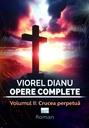 Viorel Dianu. Opere complete. Vol. 2: Crucea Perpetuă