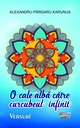O cale albă către curcubeul infinit. Versuri. Autor: Alexandru Pârgaru Karunus