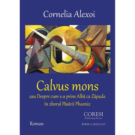 [978-606-996-253-4] Calvus Mons sau Despre cum s-a prins Albă ca Zăpada în zborul Păsării Phoenix. Roman