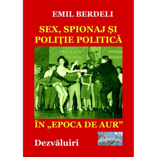 [978-606-716-962-1] Sex,spionaj și poliție politică în „Epoca de aur”. Dezvăluiri