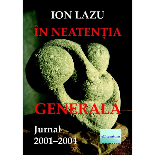 [978-606-001-176-7] În neatenția generală . Jurnal 2001-2004