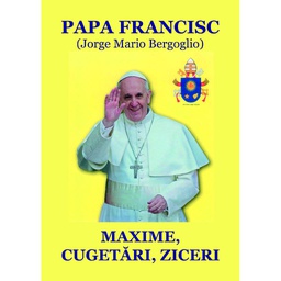 [978-606-716-987-4] Papa Francisc: Maxime, cugetări, ziceri. Antologie și prefață de Nicolae Mareș