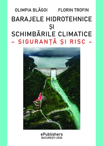 [978-606-716-931-7] Barajele hidrotehnice şi schimbările climatice. Siguranţă şi risc. Studiu