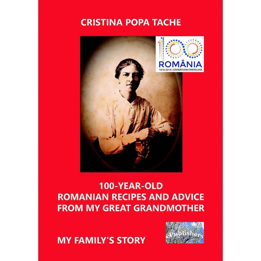 [978-606-049-244-3] 100 -Year-Old Romanian Recipes and Advice From My Great Grandmother. My Family's Story