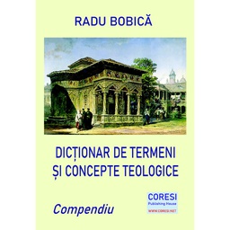 [978-606-996-584-9] Dicționar de termeni și concepte teologice. Compendiu