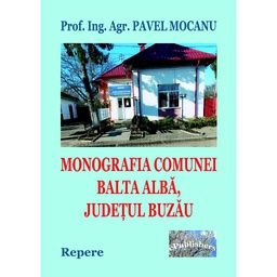 [978-606-049-234-4] Monografia comunei Balta Albă, Județul Buzău. Repere