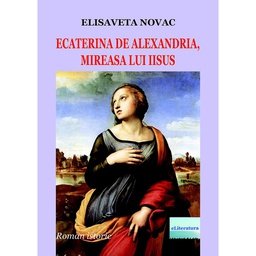 [978-606-001-385-3] Ecaterina de Alexandria, mireasa lui Iisus. Roman istoric