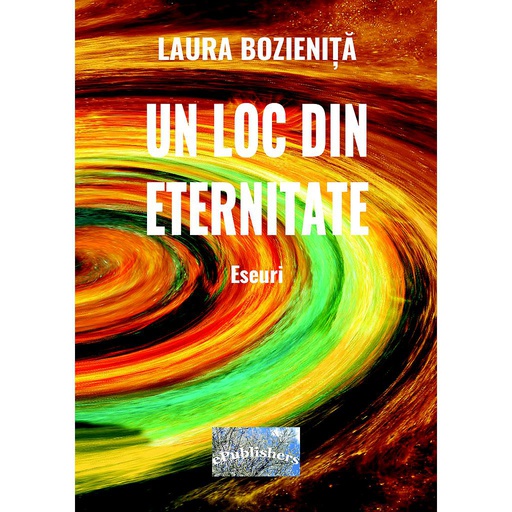 [978-606-049-440-9] Un loc din eternitate. Eseuri. Autor: Laura Bozieniță