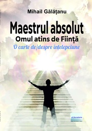 [978-606-001-456-0] Maestrul absolut.  Omul atins de Ființă. O carte de/despre înțelepciune