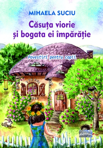 [978-606-049-538-3] Căsuța viorie și bogata ei împărăție. Povestiri pentru copii. Ed.2