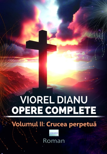 [978-606-001-501-7] Viorel Dianu. Opere complete. Vol. 2: Crucea Perpetuă