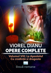 [978-606-001-507-9] Viorel Dianu. Opere complete. Vol. VIII: La Apostolul. Cu credință și dragoste. Două romane