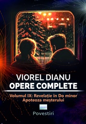 [978-606-001-508-6] Viorel Dianu. Opere complete. Vol. IX:  Revelație în do minor. Apoteoza meșterului