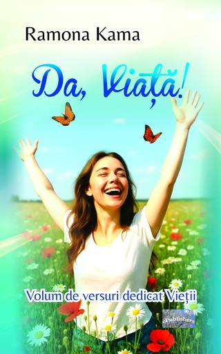 [978-606-049-674-8] Da, viață! Versuri dedicate vieții. Autor: Ramona Kama