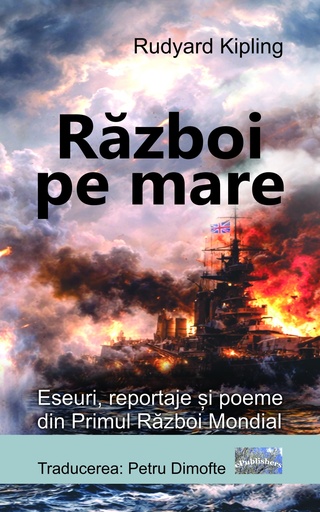 [978-606-049-711-0] Război pe mare. Eseuri, reportaje și poeme din Primul Război Mondial. Autor: Rudyard Kipling. Traducerea: Petru Dimofte
