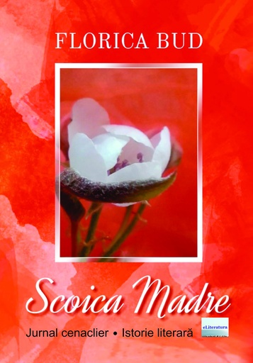 [978-606-001-526-0] Scoica Madre. Jurnal cenaclier. Istorie literară. Autor: Florica Bud